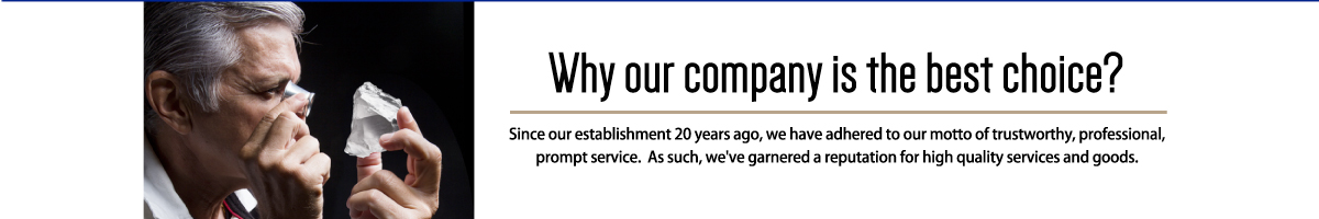 The reason why our company is the best choice Since our establishment 20 years ago, we have adhered to our mottto of trustworthy, professional, prompt service.  As such, we've garnered a reputation for good
